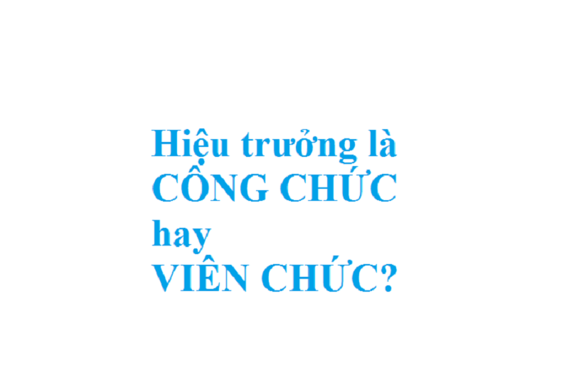 Hiệu trưởng trường học là công chức hay viên chức?