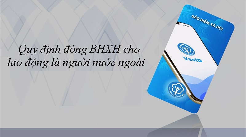 Lao động người nước ngoài cũng có thể tham gia BHXH