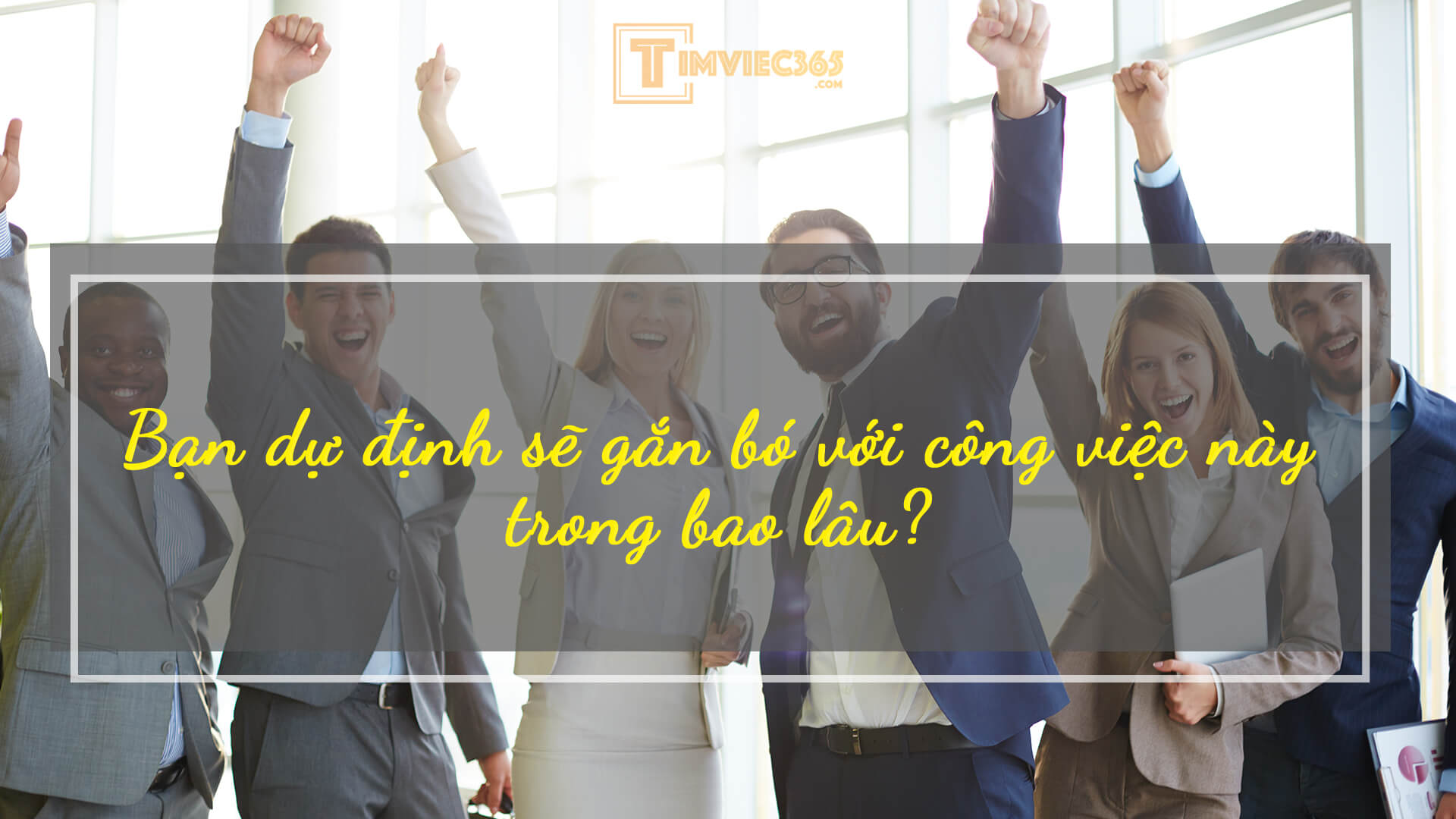 Bạn dự định sẽ gắn bó với công việc này trong bao lâu?