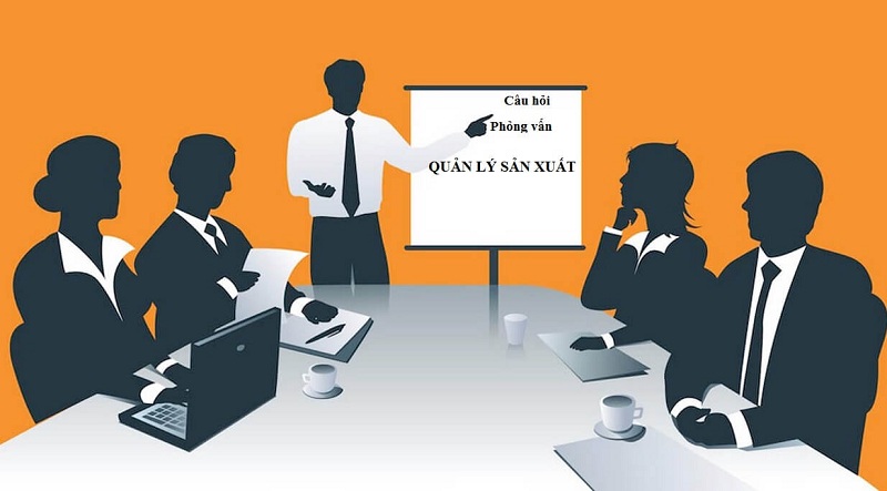 Câu hỏi phỏng vấn Quản lý sản xuất thông dụng