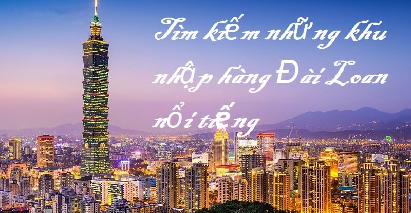 Kinh doanh hàng Đài Loan nhập hàng ở đâu?