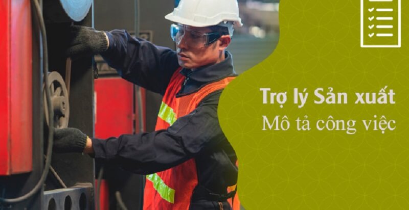 Mô tả công việc trợ lý sản xuất chi tiết, đầy đủ nhất