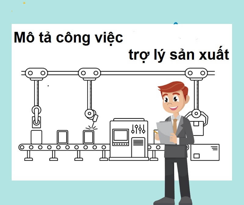 Mô tả công việc trợ lý sản xuất chi tiết, đầy đủ nhất