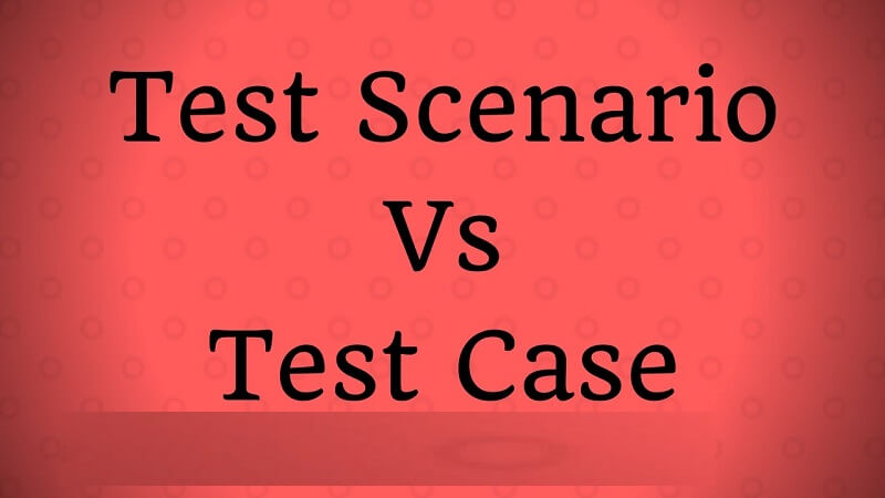 Test scenario và Test case khác nhau ở điểm gì?