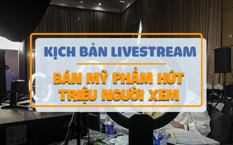 Vì sao lại cần có kịch bản livestream mỹ phẩm khi bán hàng