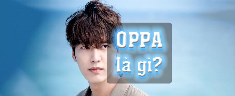 Oppa nghĩa là gì? Oppa mang ý nghĩa gì?