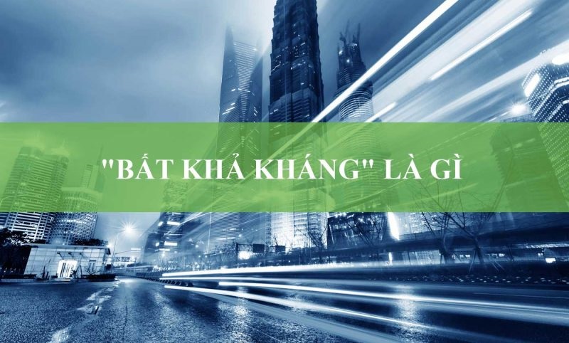 Bất khả kháng là gì? Các trường hợp được coi là bất khả kháng