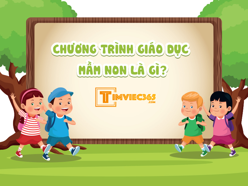 Chương trình giáo dục mầm non là gì? Thông tin cho bạn từ A => Z