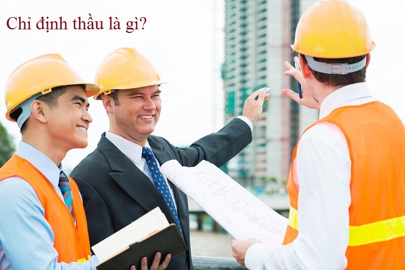 Chỉ định thầu là gì? Quy định của pháp luật về chỉ định thầu