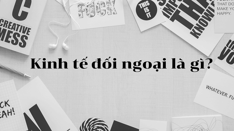 Kinh tế đối ngoại là gì? Cơ hội việc làm ngành kinh tế đối ngoại