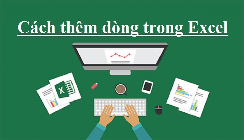 Những cách thêm dòng trong Excel và những điều bạn cần biết!