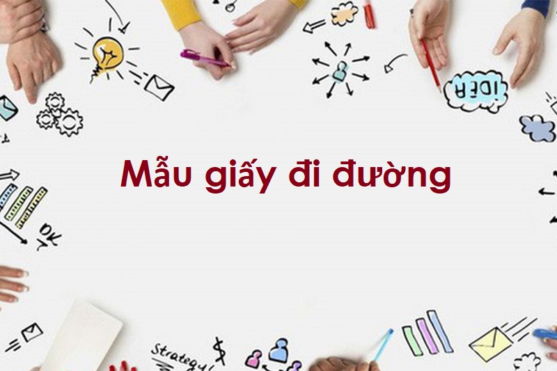 Mẫu giấy đi đường cho mọi đối tượng và những điều cần biết!