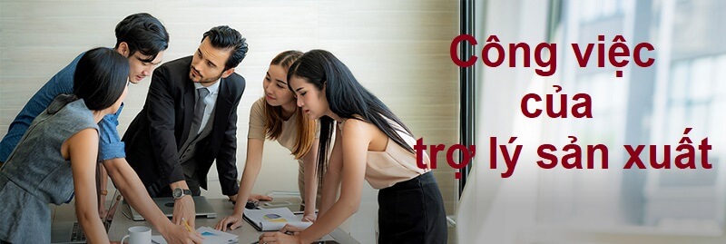 Mô tả công việc trợ lý sản xuất mới nhất – cơ hội trong tầm tay