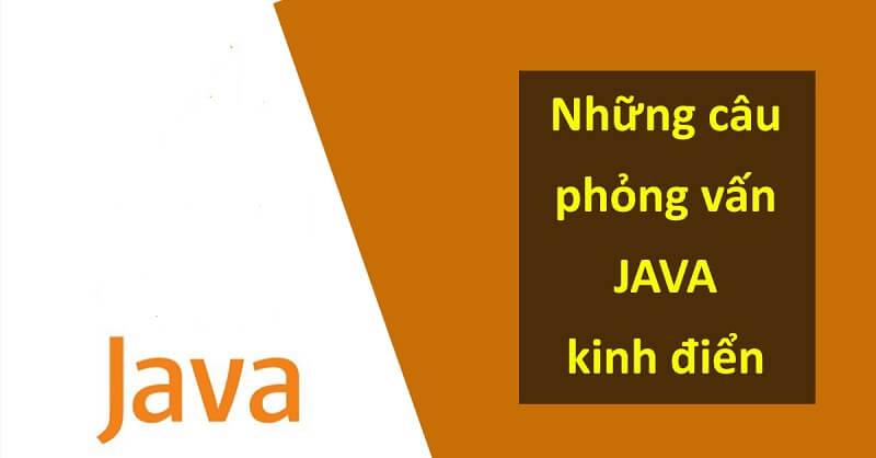 [Chia sẻ] Bộ câu hỏi phỏng vấn Java chuẩn nhất 2020 cho ứng viên IT