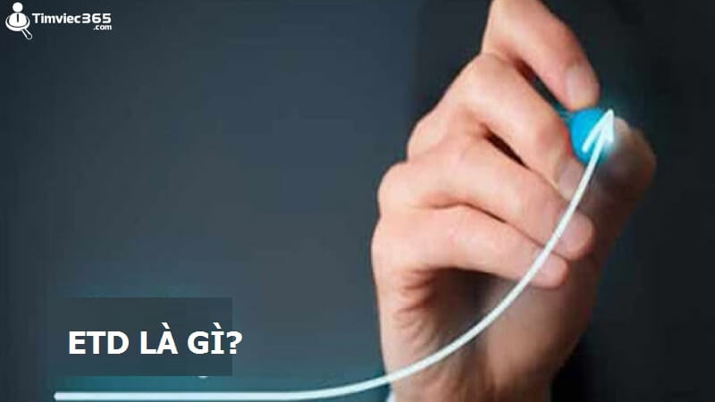 ETD là gì? Tuyển tập những cách hiểu phổ biến nhất của ETD là gì?