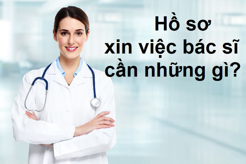 Hồ sơ xin việc bác sĩ chuẩn thì cần đảm bảo có những gì?