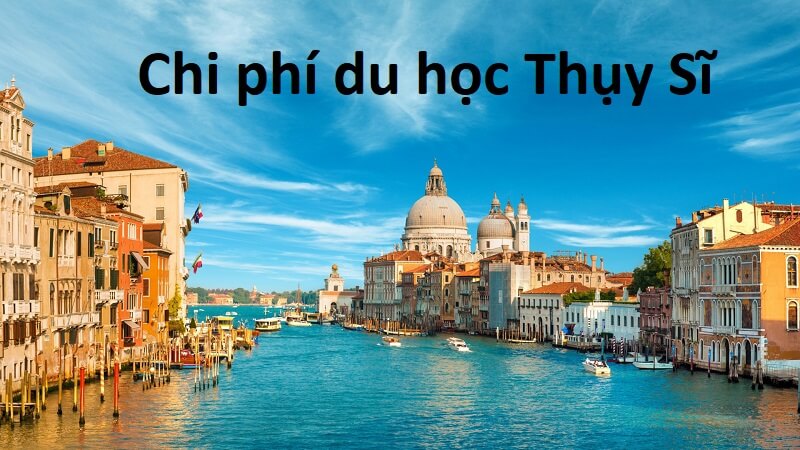 [Tổng hợp] Toàn bộ chi phí du học Thụy Sĩ đầy đủ và chi tiết nhất