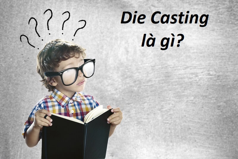 Die Casting là gì? Những thông tin hữu ích về Die Casting cho bạn