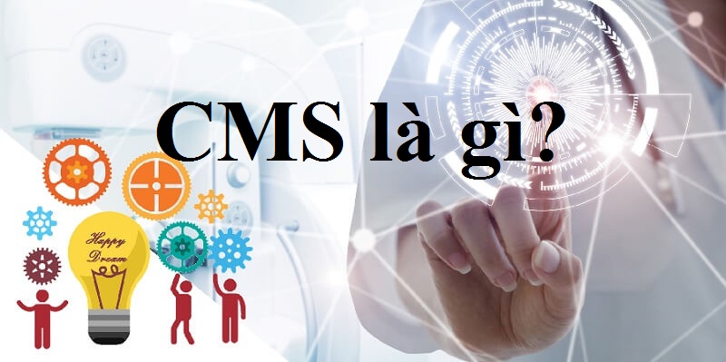 Đi tìm câu trả lời cho: CMS là gì? Thông tin hữu ích cần bỏ túi