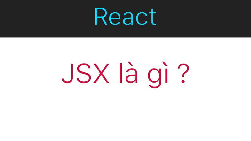 JSX là gì? Thuật ngữ này được sử dụng trong lĩnh vực nào?