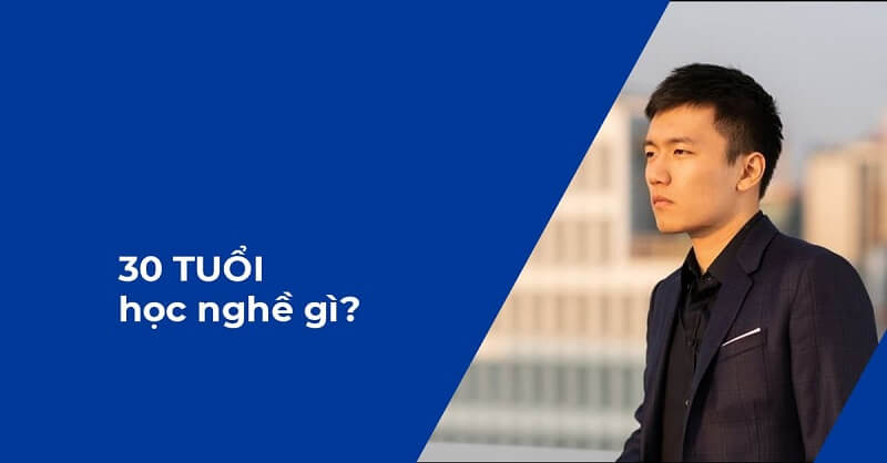 30 tuổi nên học nghề gì để có tương lai ổn định và vững chắc?