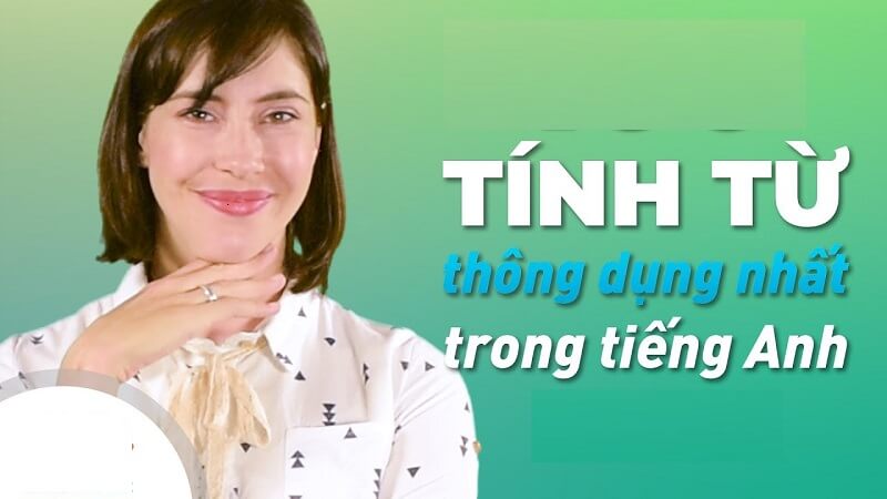 Góc học tốt tiếng Anh – Tính từ trong tiếng Anh là gì?