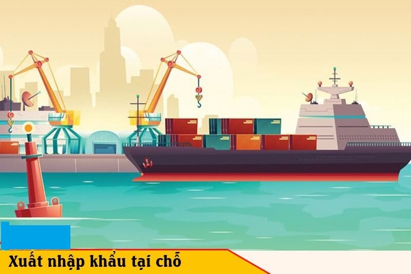 Khám phá xuất nhập khẩu tại chỗ là gì? Và ý nghĩa hoạt động này