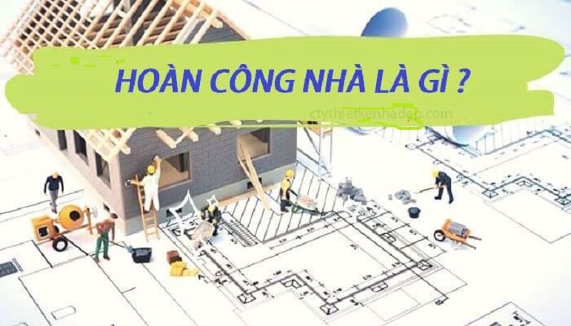 Hồ sơ hoàn công là gì? Giải đáp kiến thức xoay quanh hồ sơ hoàn công