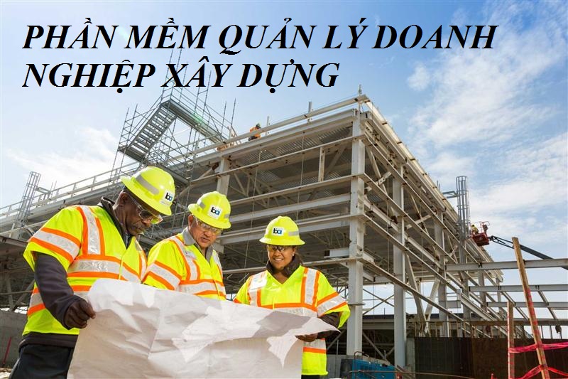 Giới thiệu những phần mềm quản lý doanh nghiệp xây dựng tốt nhất