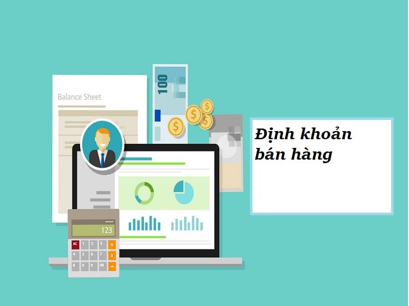 Tìm hiểu | Định khoản bán hàng và các kiến thức kế toán liên quan