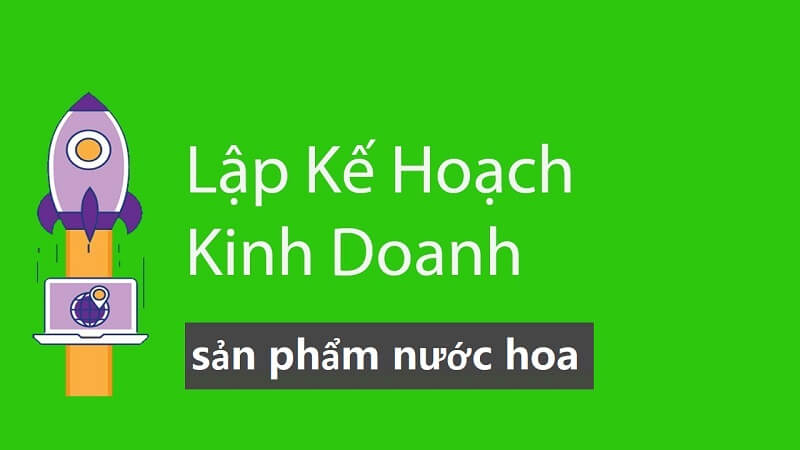 Lập kế hoạch kinh doanh nước hoa dễ áp dụng cho người mới bắt đầu
