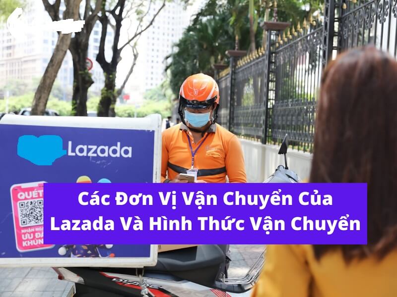 Gợi ý ngay các đơn vị vận chuyển của Lazada? Nêu những ưu điểm