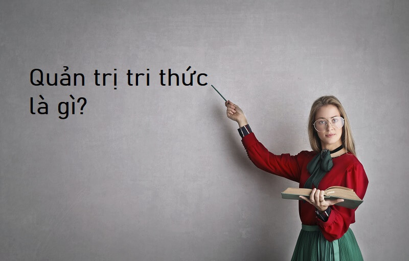 Quản trị tri thức là gì và quy trình quản trị tri thức