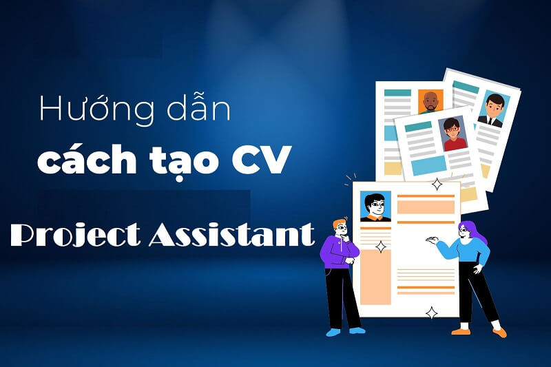 Chia sẻ bí quyết hay để tạo CV Project Assistant thuyết phục